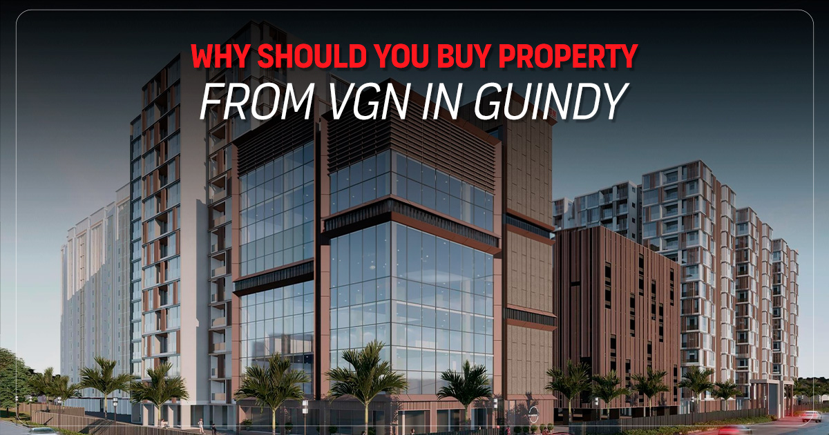 Why Should You Buy Property from VGN in Guindy